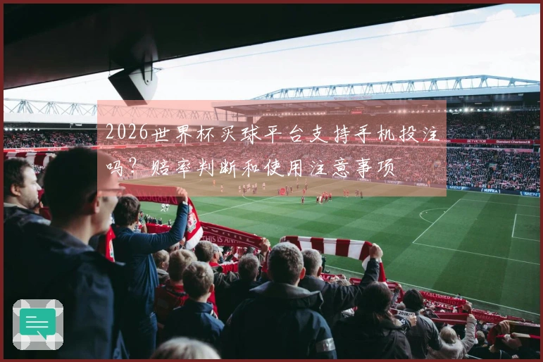 2026世界杯买球平台支持手机投注吗？赔率判断和使用注意事项