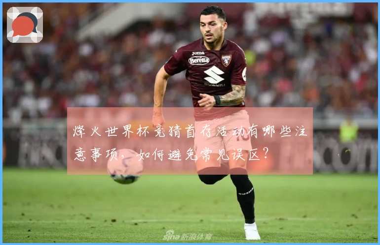 烽火世界杯竞猜首存活动有哪些注意事项，如何避免常见误区？